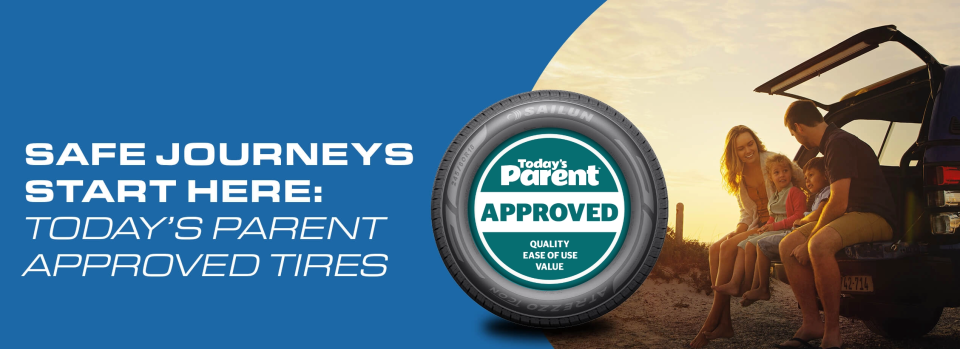 SAFE JOURNEY'S START HERE: TODAY'S PARENT APPROVED TIRES